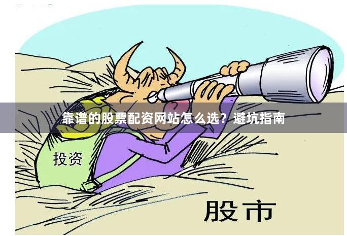 靠谱的股票配资网站怎么选？避坑指南