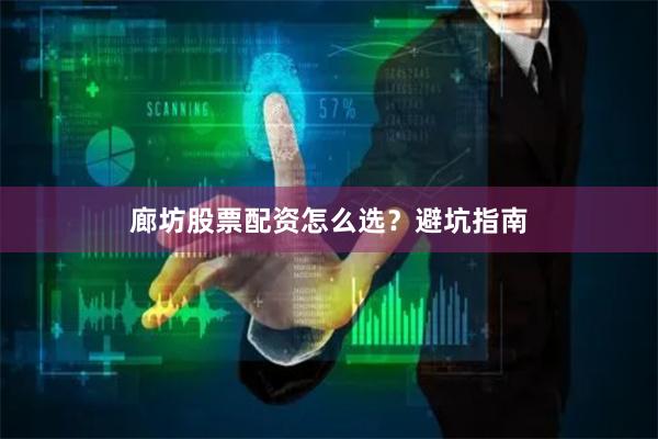 廊坊股票配资怎么选？避坑指南