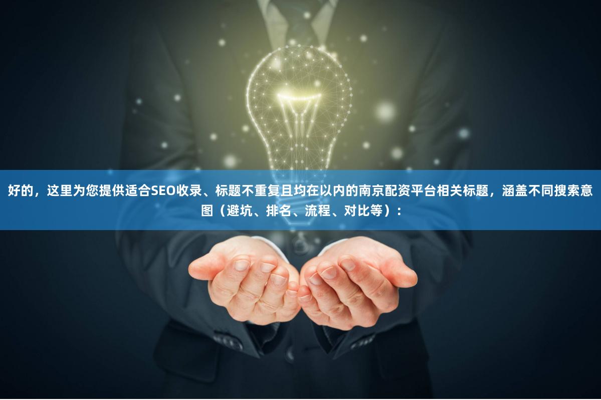 好的，这里为您提供适合SEO收录、标题不重复且均在以内的南京配资平台相关标题，涵盖不同搜索意图（避坑、排名、流程、对比等）：