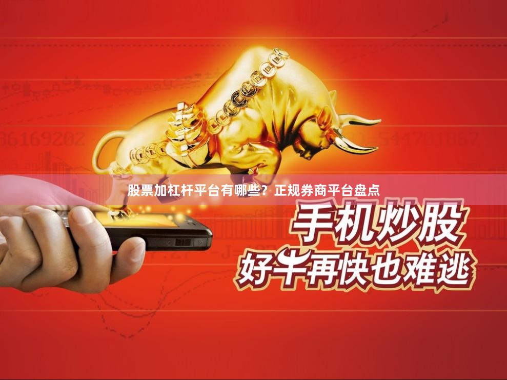 股票加杠杆平台有哪些？正规券商平台盘点