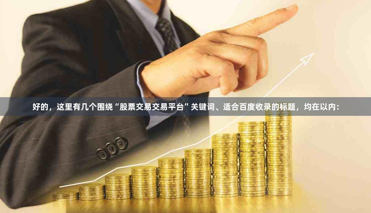 好的，这里有几个围绕“股票交易交易平台”关键词、适合百度收录的标题，均在以内：