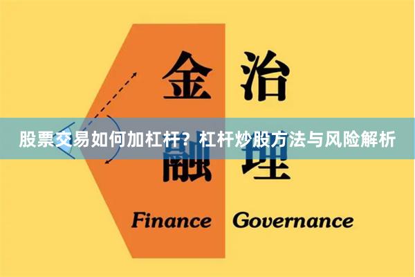股票交易如何加杠杆？杠杆炒股方法与风险解析